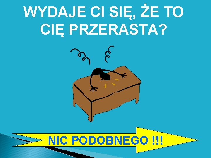 WYDAJE CI SIĘ, ŻE TO CIĘ PRZERASTA? NIC PODOBNEGO !!! 