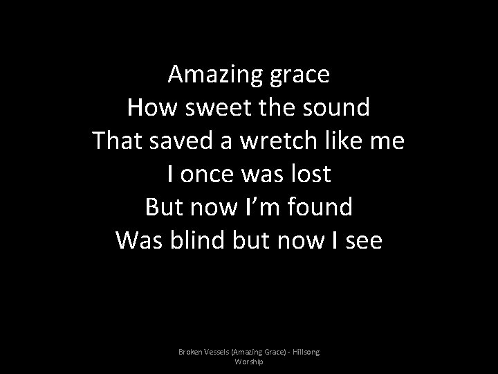 Amazing grace How sweet the sound That saved a wretch like me I once