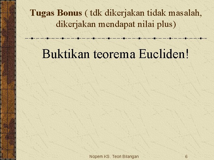 Tugas Bonus ( tdk dikerjakan tidak masalah, dikerjakan mendapat nilai plus) Buktikan teorema Eucliden!