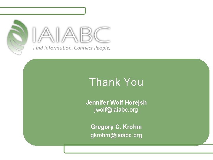 Thank You Jennifer Wolf Horejsh jwolf@iaiabc. org Gregory C. Krohm gkrohm@iaiabc. org 