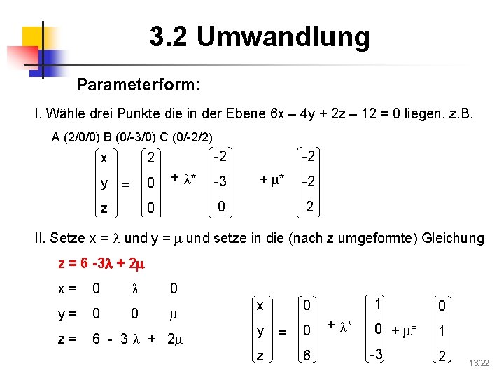 3. 2 Umwandlung Parameterform: I. Wähle drei Punkte die in der Ebene 6 x