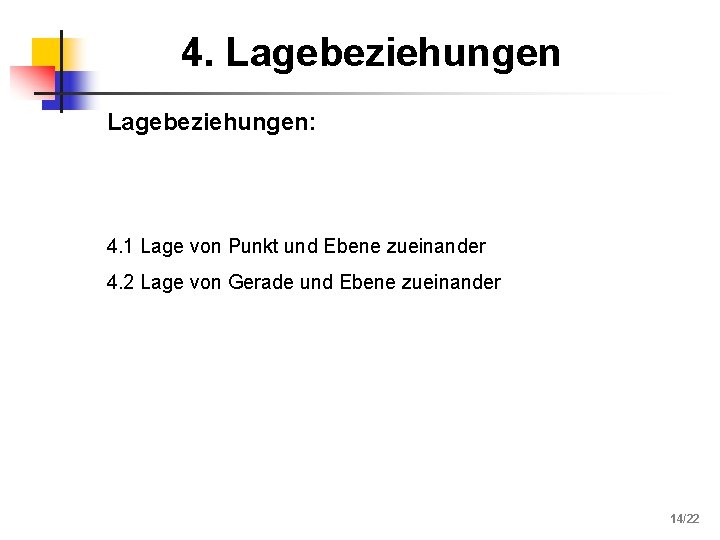 4. Lagebeziehungen: 4. 1 Lage von Punkt und Ebene zueinander 4. 2 Lage von