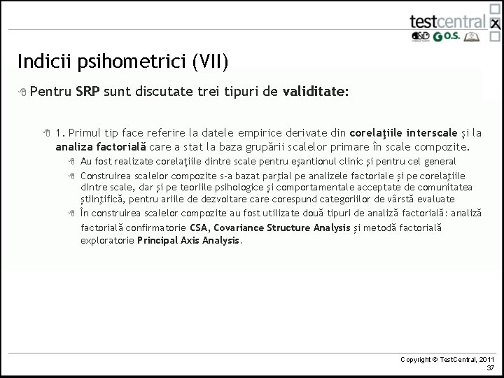 Indicii psihometrici (VII) 8 Pentru 8 SRP sunt discutate trei tipuri de validitate: 1.