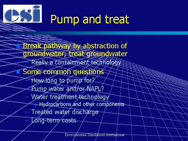 Pump and treat n Break pathway by abstraction of groundwater; treat groundwater – Really