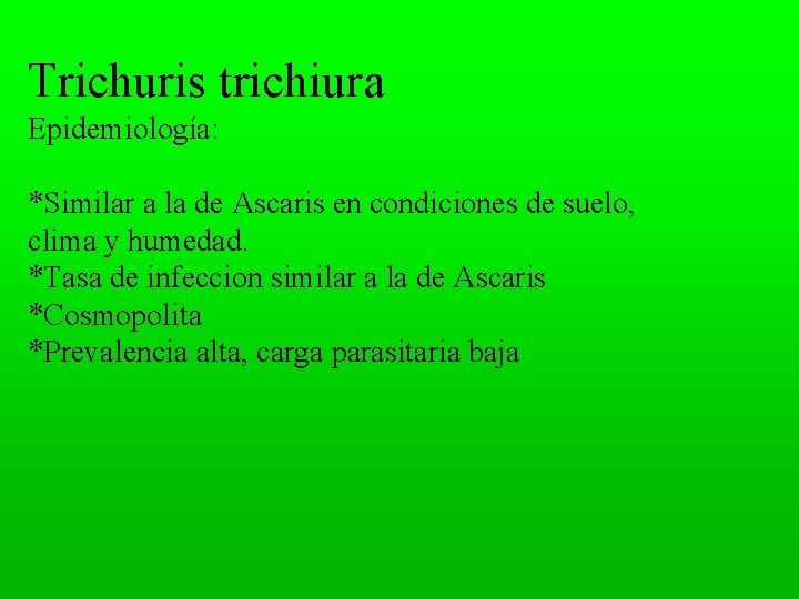 Trichuris trichiura Epidemiología: *Similar a la de Ascaris en condiciones de suelo, clima y