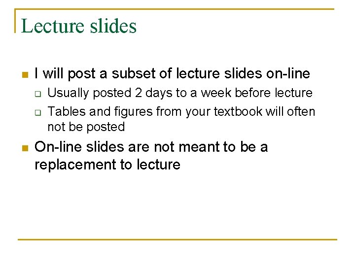 Lecture slides n I will post a subset of lecture slides on-line q q