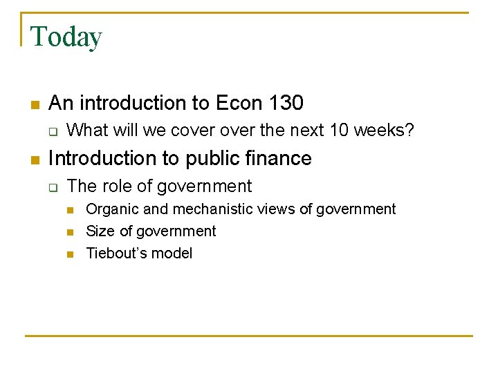 Today n An introduction to Econ 130 q n What will we cover the