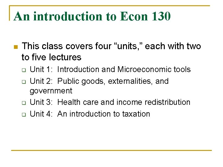 An introduction to Econ 130 n This class covers four “units, ” each with