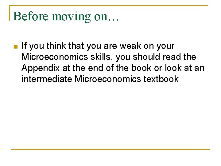 Before moving on… n If you think that you are weak on your Microeconomics