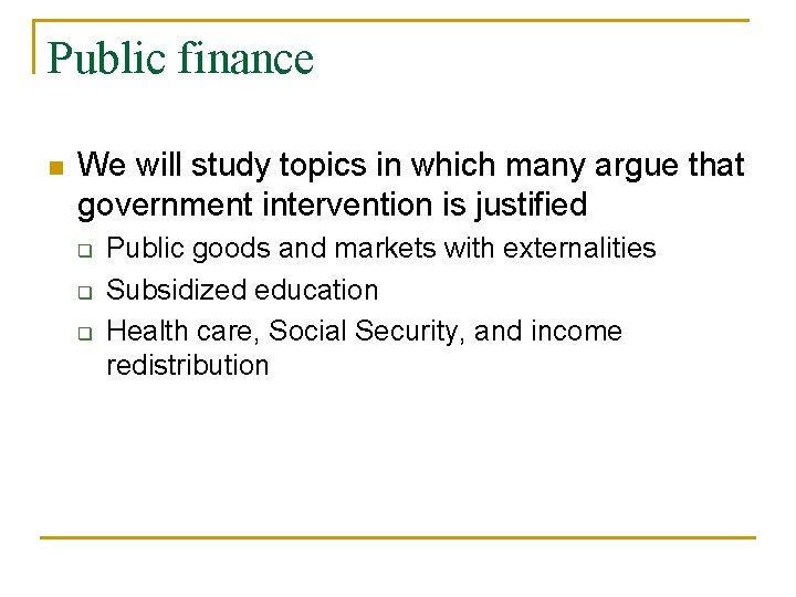 Public finance n We will study topics in which many argue that government intervention