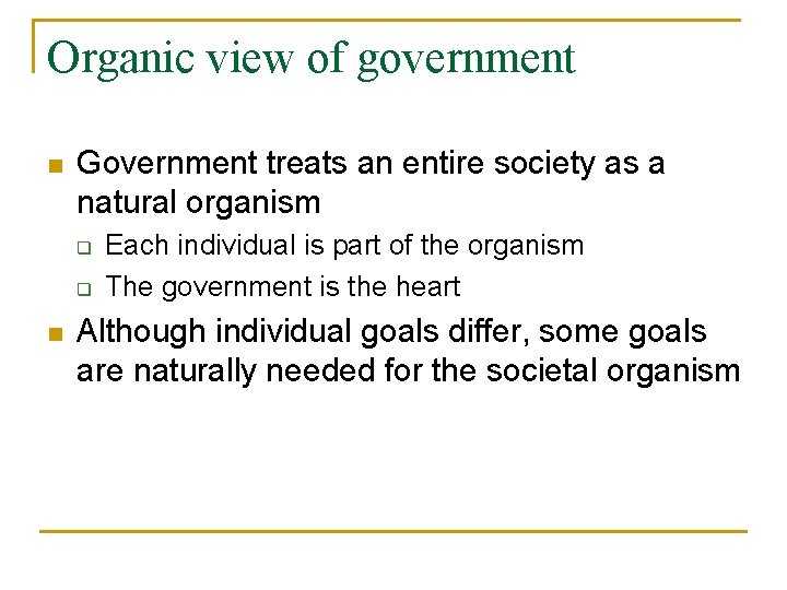 Organic view of government n Government treats an entire society as a natural organism