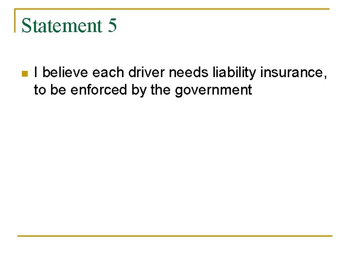 Statement 5 n I believe each driver needs liability insurance, to be enforced by