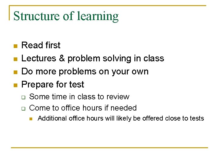 Structure of learning n n Read first Lectures & problem solving in class Do