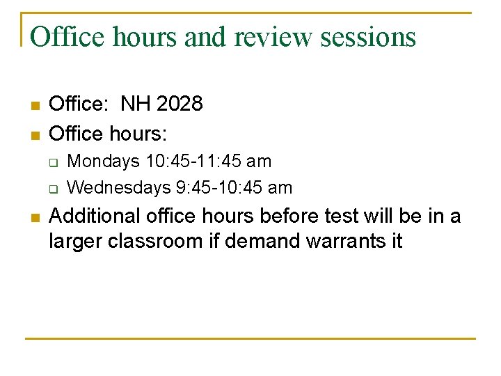 Office hours and review sessions n n Office: NH 2028 Office hours: q q