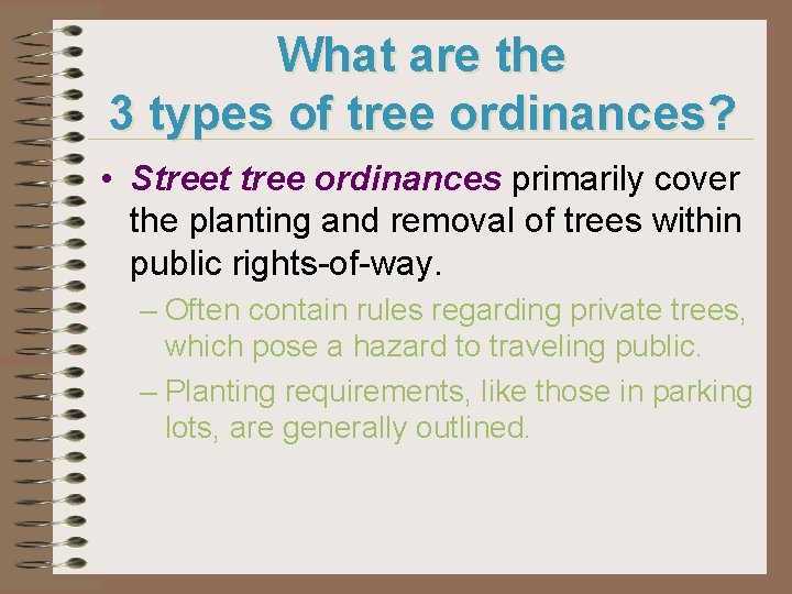 What are the 3 types of tree ordinances? • Street tree ordinances primarily cover