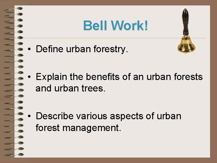 Bell Work! • Define urban forestry. • Explain the benefits of an urban forests
