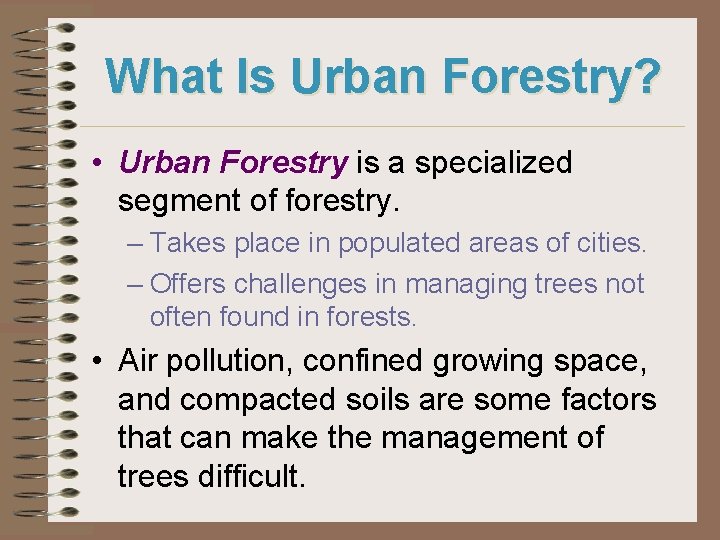 What Is Urban Forestry? • Urban Forestry is a specialized segment of forestry. –