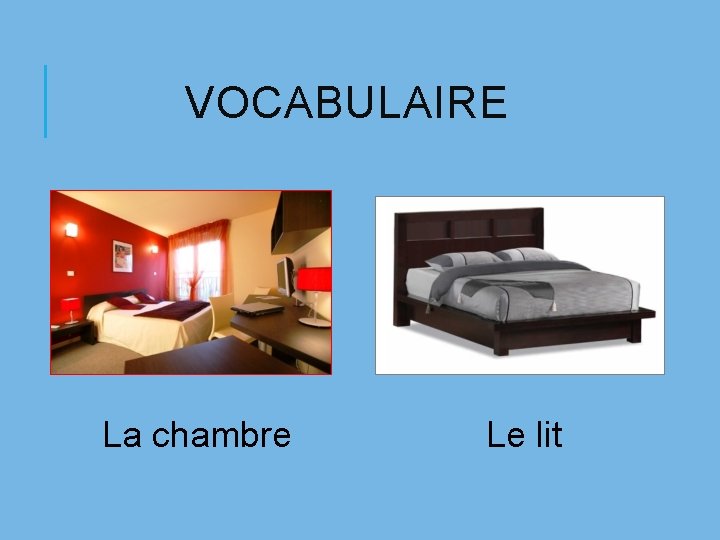 VOCABULAIRE La chambre Le lit 