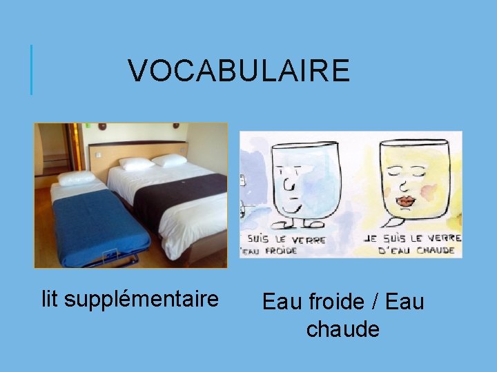 VOCABULAIRE lit supplémentaire Eau froide / Eau chaude 