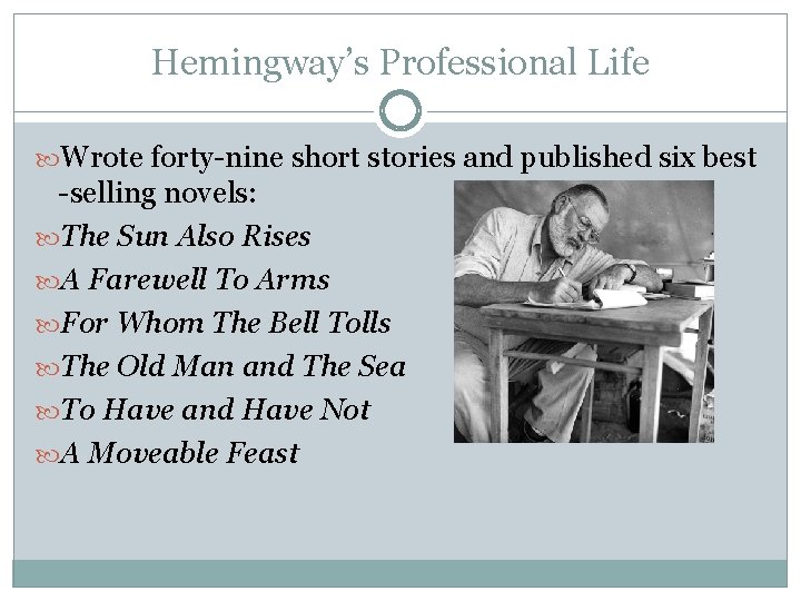 Hemingway’s Professional Life Wrote forty-nine short stories and published six best -selling novels: The