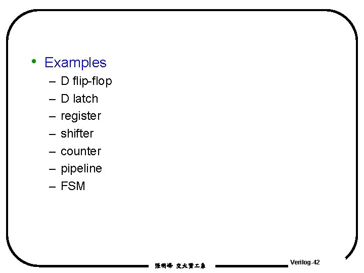 • Examples – – – – D flip-flop D latch register shifter counter • Examples – – – – D flip-flop D latch register shifter counter