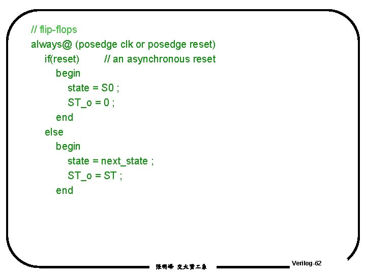 // flip-flops always@ (posedge clk or posedge reset) if(reset) // an asynchronous reset begin // flip-flops always@ (posedge clk or posedge reset) if(reset) // an asynchronous reset begin