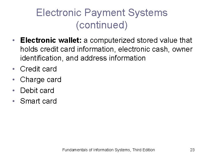 Electronic Payment Systems (continued) • Electronic wallet: a computerized stored value that holds credit