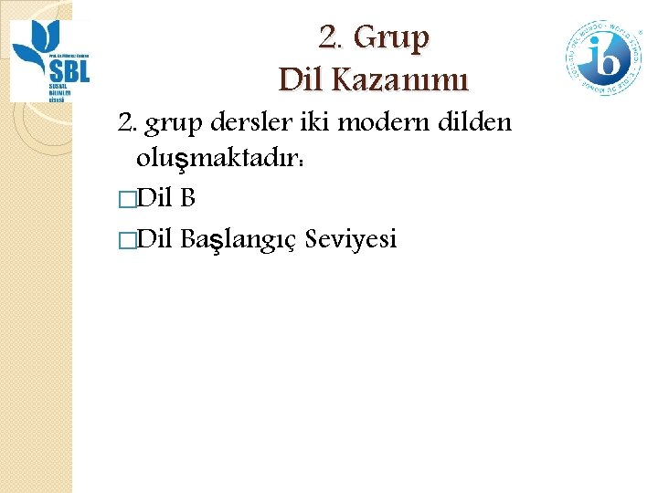 2. Grup Dil Kazanımı 2. grup dersler iki modern dilden oluşmaktadır: �Dil Başlangıç Seviyesi