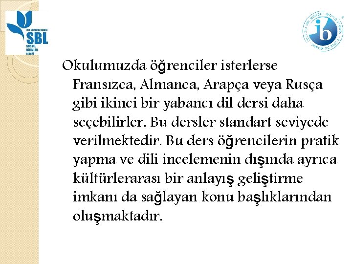 Okulumuzda öğrenciler isterlerse Fransızca, Almanca, Arapça veya Rusça gibi ikinci bir yabancı dil dersi