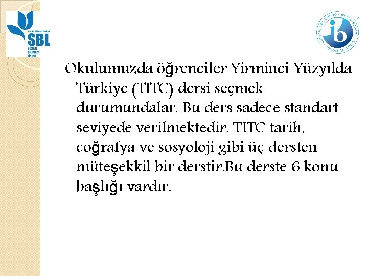 Okulumuzda öğrenciler Yirminci Yüzyılda Türkiye (TITC) dersi seçmek durumundalar. Bu ders sadece standart seviyede