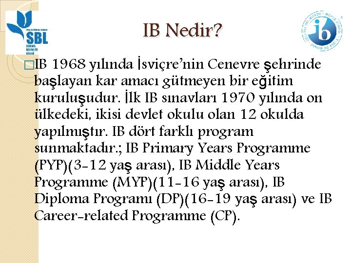 IB Nedir? �IB 1968 yılında İsviçre’nin Cenevre şehrinde başlayan kar amacı gütmeyen bir eğitim