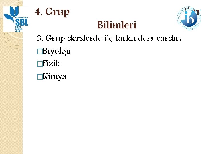 4. Grup Bilimleri 3. Grup derslerde üç farklı ders vardır: �Biyoloji �Fizik �Kimya Fen