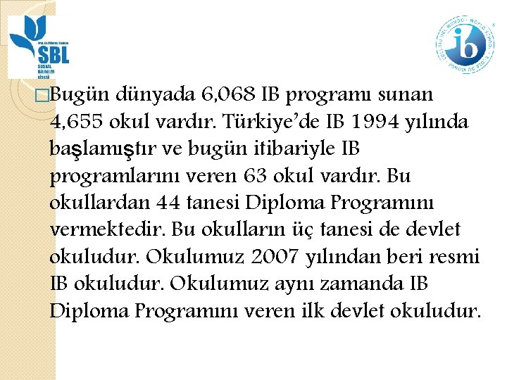 �Bugün dünyada 6, 068 IB programı sunan 4, 655 okul vardır. Türkiye’de IB 1994