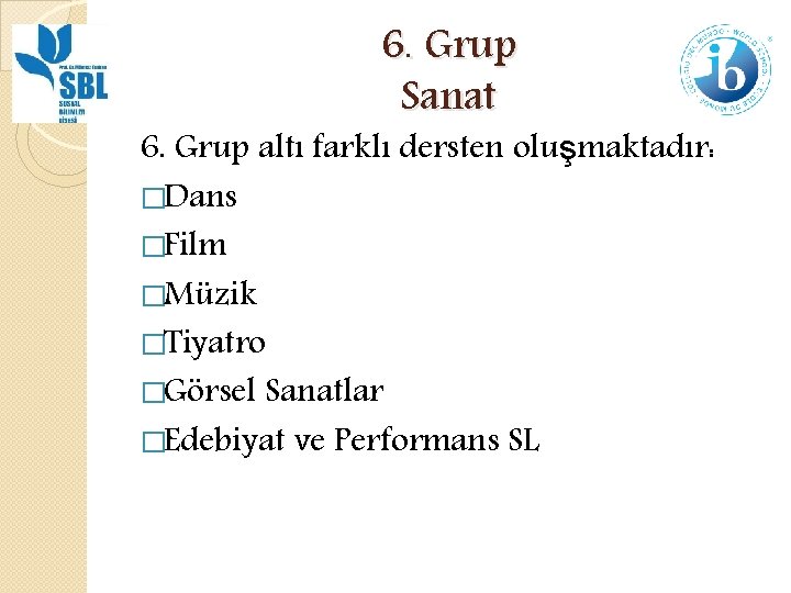 6. Grup Sanat 6. Grup altı farklı dersten oluşmaktadır: �Dans �Film �Müzik �Tiyatro �Görsel