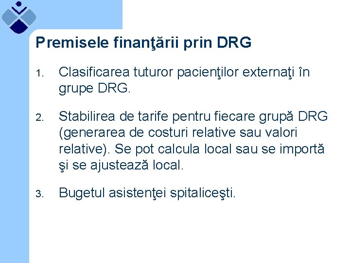 Premisele finanţării prin DRG 1. Clasificarea tuturor pacienţilor externaţi în grupe DRG. 2. Stabilirea