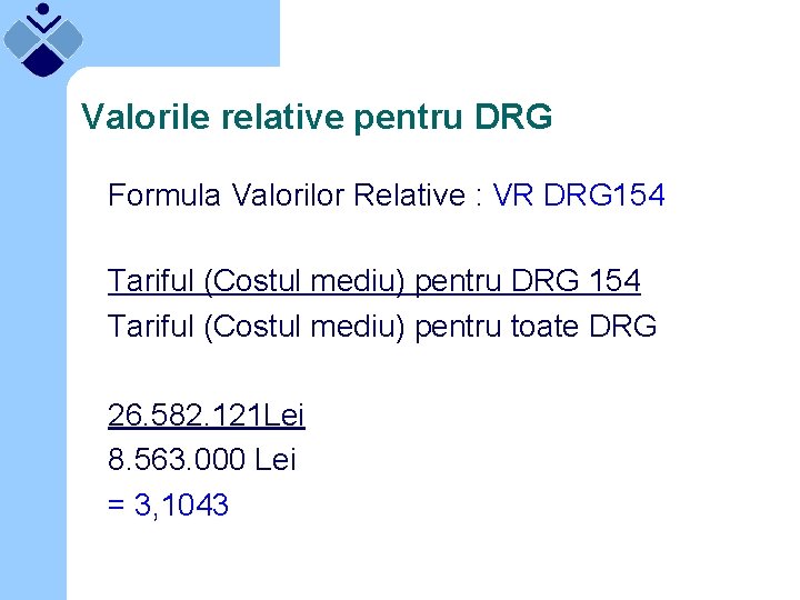Valorile relative pentru DRG Formula Valorilor Relative : VR DRG 154 Tariful (Costul mediu)