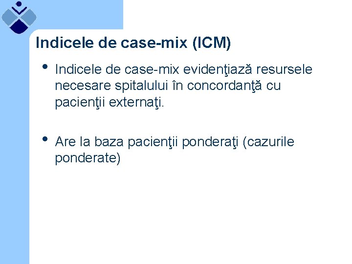 Indicele de case-mix (ICM) • Indicele de case-mix evidenţiază resursele necesare spitalului în concordanţă