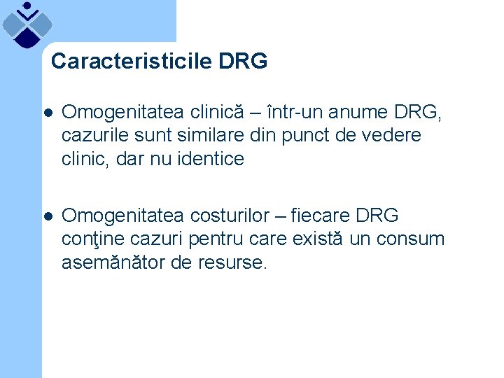 Caracteristicile DRG l Omogenitatea clinică – într-un anume DRG, cazurile sunt similare din punct