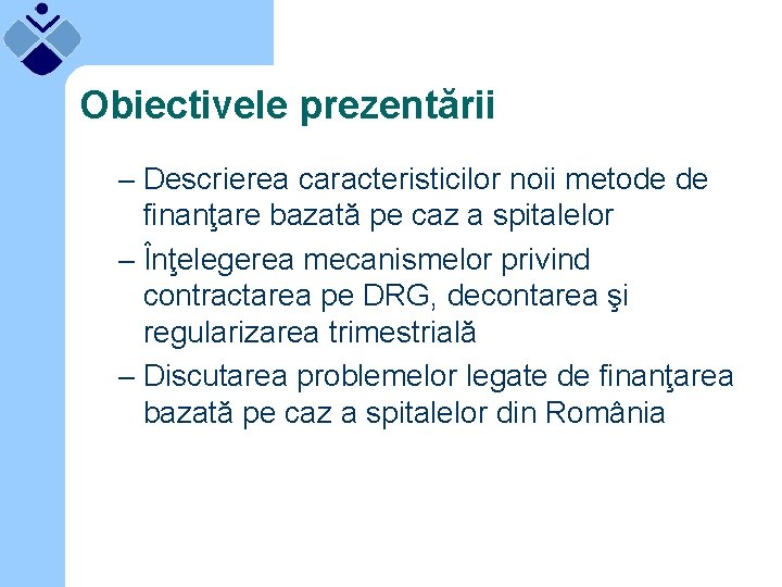 Obiectivele prezentării – Descrierea caracteristicilor noii metode de finanţare bazată pe caz a spitalelor