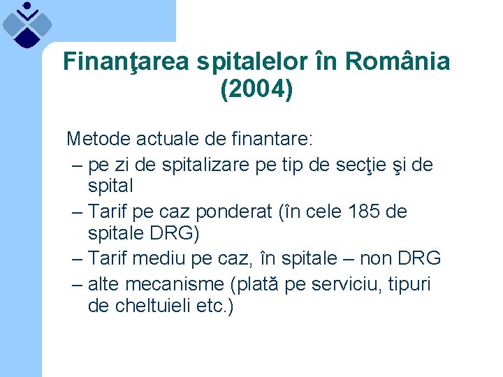 Finanţarea spitalelor în România (2004) Metode actuale de finantare: – pe zi de spitalizare