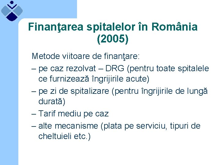 Finanţarea spitalelor în România (2005) Metode viitoare de finanţare: – pe caz rezolvat –