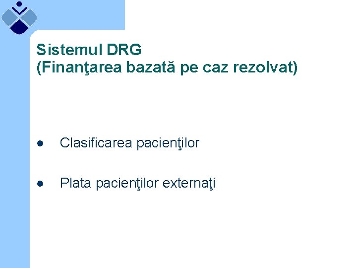 Sistemul DRG (Finanţarea bazată pe caz rezolvat) l Clasificarea pacienţilor l Plata pacienţilor externaţi