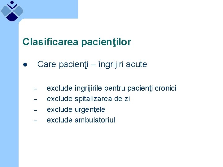 Clasificarea pacienţilor Care pacienţi – îngrijiri acute l – – exclude îngrijirile pentru pacienţi