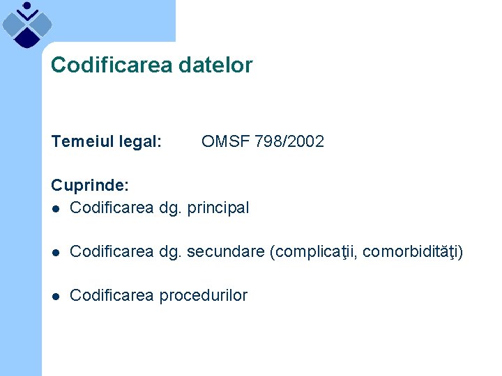 Codificarea datelor Temeiul legal: OMSF 798/2002 Cuprinde: l Codificarea dg. principal l Codificarea dg.