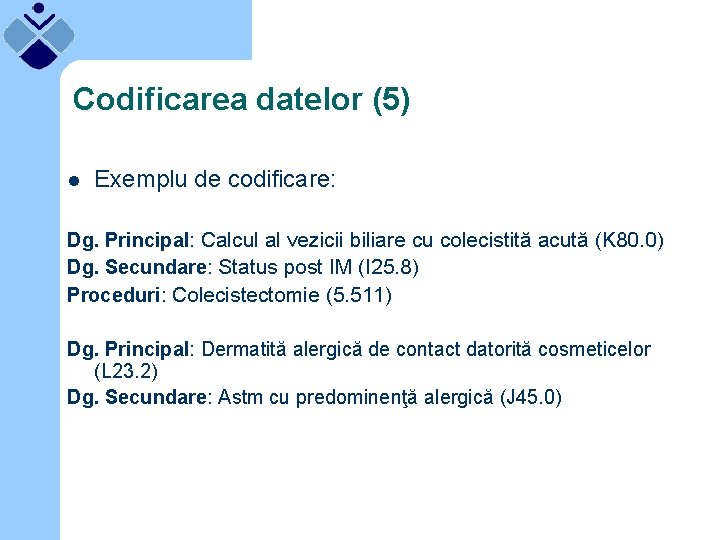 Codificarea datelor (5) l Exemplu de codificare: Dg. Principal: Calcul al vezicii biliare cu