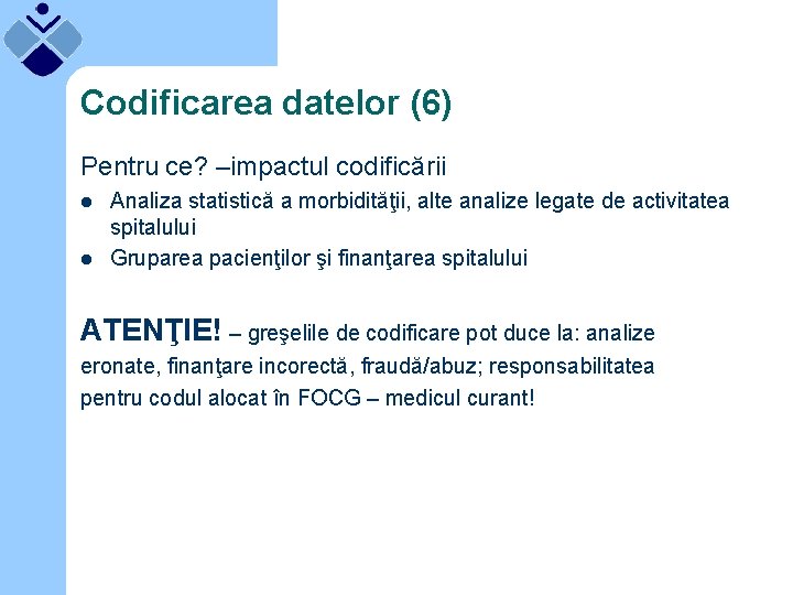 Codificarea datelor (6) Pentru ce? –impactul codificării l l Analiza statistică a morbidităţii, alte