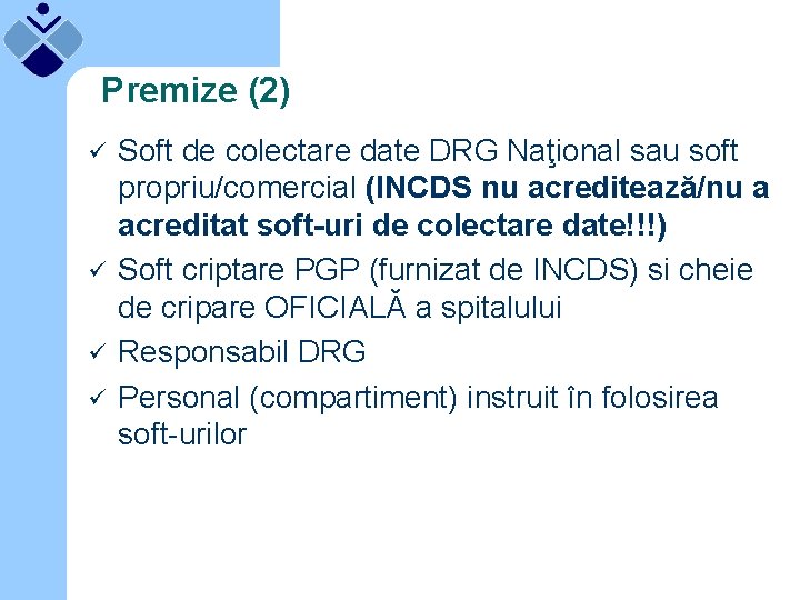 Premize (2) ü ü Soft de colectare date DRG Naţional sau soft propriu/comercial (INCDS