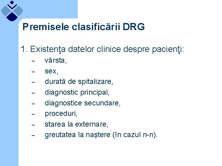 Premisele clasificării DRG 1. Existenţa datelor clinice despre pacienţi: – – – – vârsta,