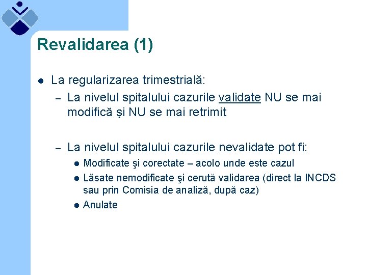 Revalidarea (1) l La regularizarea trimestrială: – La nivelul spitalului cazurile validate NU se