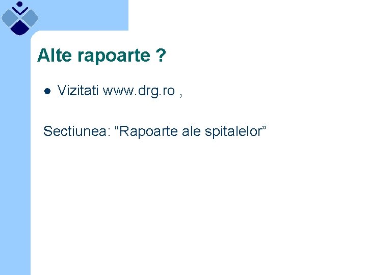 Alte rapoarte ? l Vizitati www. drg. ro , Sectiunea: “Rapoarte ale spitalelor” 